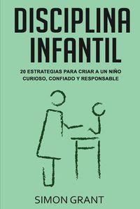 Cover image for Disciplina infantil: 20 estrategias para criar a un nino curioso, confiado y responsable