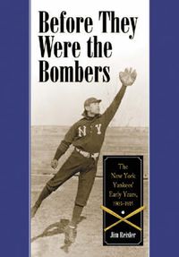 Cover image for Before They Were the Bombers: The New York Yankees' Early Years, 1903-1915