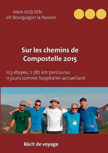 Sur les Chemins de Compostelle 2015: 103 etapes, 2 587 km parcourus, 11 jours comme hospitalier