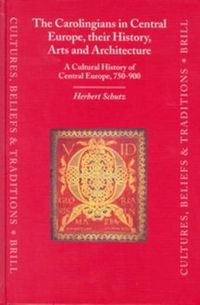 Cover image for The Carolingians in Central Europe, their History, Arts and Architecture: A Cultural History of Central Europe, 750-900