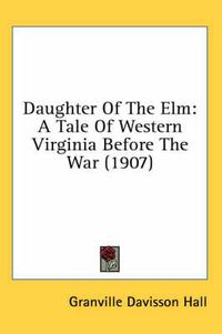 Cover image for Daughter of the ELM: A Tale of Western Virginia Before the War (1907)