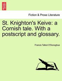 Cover image for St. Knighton's Keive: A Cornish Tale. with a PostScript and Glossary.