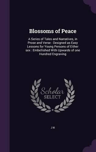 Cover image for Blossoms of Peace: A Series of Tales and Narratives, in Prose and Verse: Designed as Easy Lessons for Young Persons of Either Sex: Embellished with Upwards of One Hundred Engraving