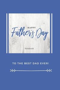 Cover image for Happy Father's Day Notebook: To The Best Dad Ever, Thanks Dad For Everything