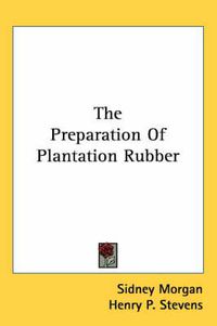 Cover image for The Preparation of Plantation Rubber