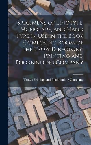 Cover image for Specimens of Linotype, Monotype, and Hand Type in use in the Book Composing Room of the Trow Directory, Printing and Bookbinding Company