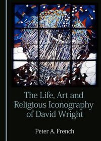 Cover image for The Life, Art and Religious Iconography of David Wright