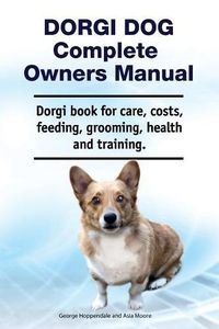 Cover image for Dorgi Dog Complete Owners Manual. Dorgi Book for Care, Costs, Feeding, Grooming, Health and Training.