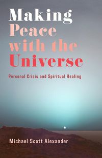 Cover image for Making Peace with the Universe: Personal Crisis and Spiritual Healing