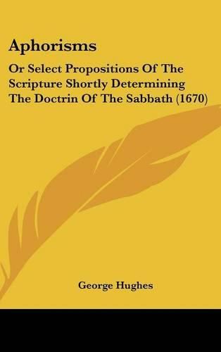 Aphorisms: Or Select Propositions of the Scripture Shortly Determining the Doctrin of the Sabbath (1670)