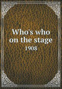 Cover image for Who's Who on the Stage 1908