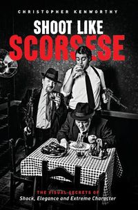 Cover image for Shoot Like Scorsese: The Visual Secrets of Shock, Elegance, and Extreme Character