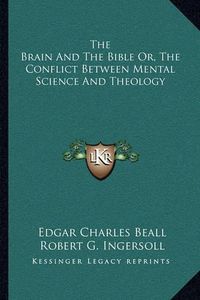 Cover image for The Brain and the Bible Or, the Conflict Between Mental Science and Theology