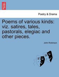 Cover image for Poems of Various Kinds: Viz. Satires, Tales, Pastorals, Elegiac and Other Pieces.