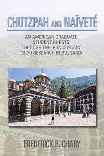 Cover image for Chutzpah and Naivete: An American Graduate Student Bursts Through the Iron Curtain to Do Research in Bulgaria