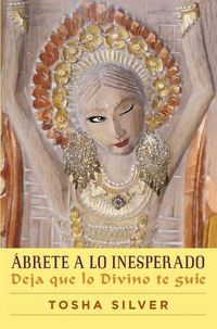 Cover image for Abrete a Lo Inesperado (Outrageous Openness Spanish Edition): Deja Que Lo Divino Te Guie