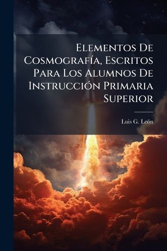 Cover image for Elementos de Cosmograf A, Escritos Para Los Alumnos de Instrucci N Primaria Superior