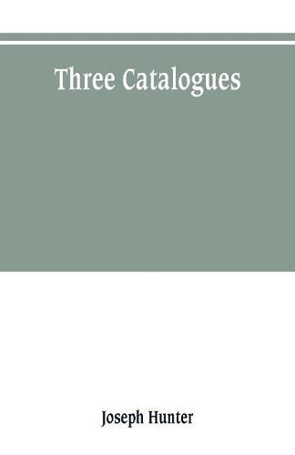 Three catalogues: describing the contents of the Red Book of the Exchequer, of the Dodsworth manuscripts in the Bodleian Library, and of the manuscripts in the library of the honourable society of Lincoln's Inn