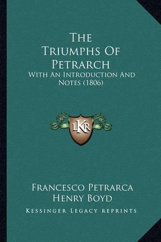 The Triumphs of Petrarch: With an Introduction and Notes (1806)