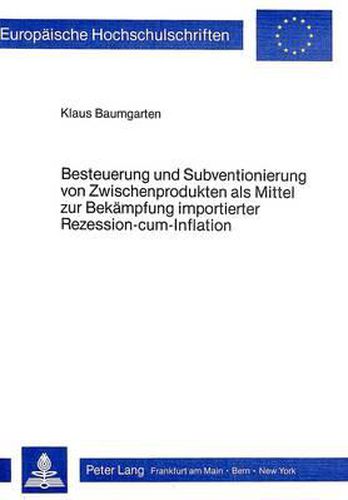 Cover image for Besteuerung Und Subventionierung Von Zwischenprodukten ALS Mittel Zur Bekaempfung Importierter Rezession-Cum-Infaltion: Eine Makrooekonomische Modell-Analyse