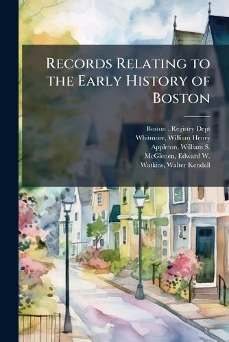 Cover image for Records Relating to the Early History of Boston ..