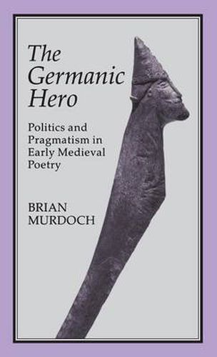 Cover image for The Germanic Hero: Politics and Pragmatism in Early Medieval Poetry