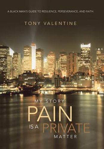 Cover image for My Story: Pain Is a Private Matter: A Black Man's Guide to Resilience, Perseverance, and Faith