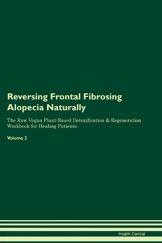 Cover image for Reversing Frontal Fibrosing Alopecia Naturally The Raw Vegan Plant-Based Detoxification & Regeneration Workbook for Healing Patients. Volume 2