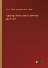Cover image for Autobiography and Letters of Orville Dewey, D.D.