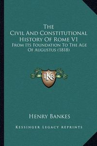 Cover image for The Civil and Constitutional History of Rome V1: From Its Foundation to the Age of Augustus (1818)