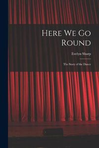 Cover image for Here We Go Round; the Story of the Dance