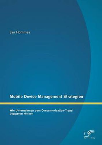 Cover image for Mobile Device Management Strategien: Wie Unternehmen dem Consumerization-Trend begegnen koennen