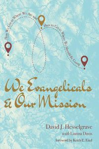 Cover image for We Evangelicals and Our Mission: How We Got to Where We Are and How to Get to Where We Should Be Going