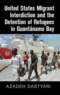 Cover image for United States Migrant Interdiction and the Detention of Refugees in Guantanamo Bay