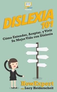 Cover image for Dislexia 101: Como Entender, Aceptar, y Vivir Su Mejor Vida con Dislexia