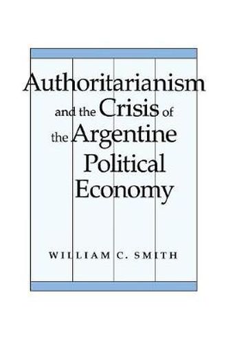 Cover image for Authoritarianism and the Crisis of the Argentine Political Economy