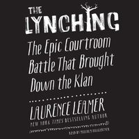 Cover image for The Lynching Lib/E: The Epic Courtroom Battle That Brought Down the Klan