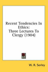 Cover image for Recent Tendencies in Ethics: Three Lectures to Clergy (1904)