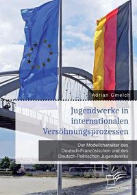 Cover image for Jugendwerke in internationalen Versoehnungsprozessen. Der Modellcharakter des Deutsch-Franzoesischen und des Deutsch-Polnischen Jugendwerks