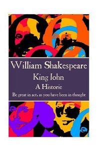 Cover image for William Shakespeare - King John: Be great in act, as you have been in thought.