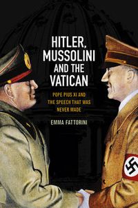 Cover image for Hitler, Mussolini and the Vatican: Pope Pius XI and the Speech That was Never Made