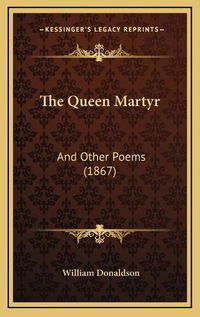 Cover image for The Queen Martyr: And Other Poems (1867)