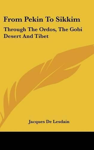 Cover image for From Pekin to Sikkim: Through the Ordos, the Gobi Desert and Tibet