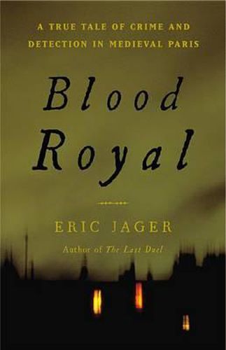 Blood Royal: A True Tale of Crime and Detection in Medieval Paris