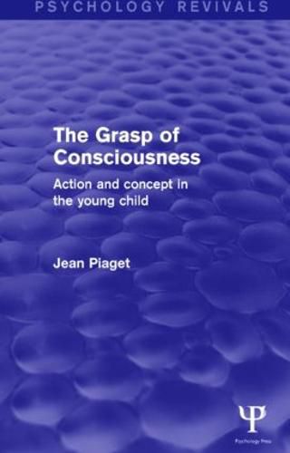 Cover image for The Grasp of Consciousness (Psychology Revivals): Action and Concept in the Young Child