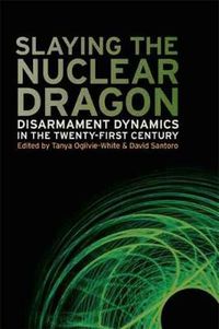 Cover image for Slaying the Nuclear Dragon: Disarmament Dynamics in the Twenty-First Century