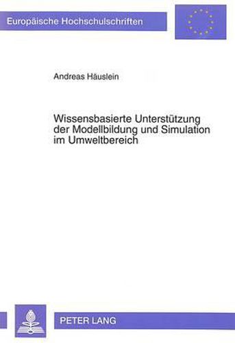 Cover image for Wissensbasierte Unterstuetzung Der Modellbildung Und Simulation Im Umweltbereich: Konzeption Und Prototypische Realisierung Eines Simulationssystems