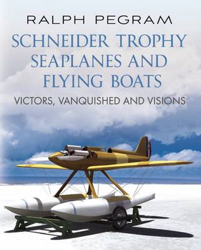 Cover image for Schneider Trophy Seaplanes and Flying Boats: Victors, Vanquished and Visions