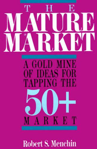 Cover image for The Mature Market: A Gold Mine of Ideas for Tapping the 50+ Market