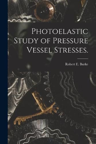 Photoelastic Study of Pressure Vessel Stresses.